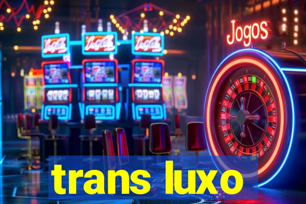 trans luxo